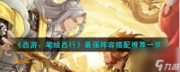 西游笔绘西行最强阵容怎么搭配-最强阵容搭配推荐推荐 详细介绍