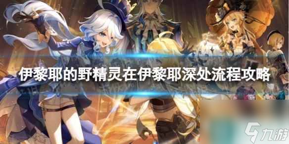 《<a id='link_pop' class='keyword-tag' href='https://www.9game.cn/yuanshen/'>原神</a>》4.2在伊黎耶深处怎么过 伊黎耶的野精灵在伊黎耶深处流程攻略