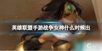 《英雄联盟手游》战争女神什么时候出 正式服具体上线时间介绍