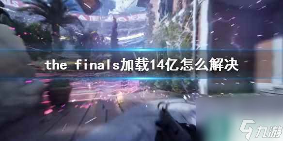 《the finals》加载14亿解决方法