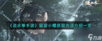 逆水寒手游留音小螺怎么获取-留音小螺获取方法介绍介绍