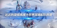 达达利亚低练度大世界深境配队阵容推荐