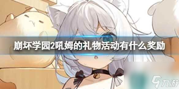 《崩坏学园2》吼姆的礼物活动有什么奖励 吼姆的礼物活动奖励介绍