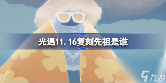 光遇11.16复刻先祖是谁 光遇11月16日墨镜先祖复刻一览