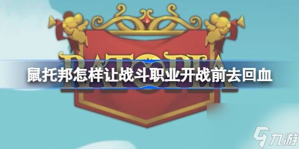 鼠托邦怎样让战斗职业开战前去回血,鼠托邦让战斗职业开战前去回血方法