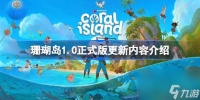 珊瑚岛1.0正式版更新了什么 珊瑚岛1.0正式版更新了吗