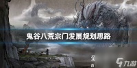 鬼谷八荒宗门发展规划思路 鬼谷八荒怎么发展宗门