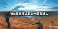 《PUBG》卧底模式怎么卡装备进去  卧底模式卡装备进去方法请查收