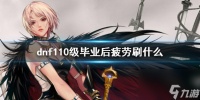《dnf》110级毕业后疲劳用法介绍