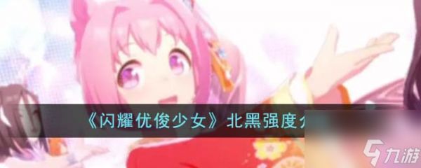 闪耀优俊少女北黑强度怎么样-北黑强度介绍