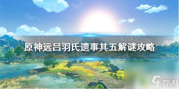 原神远吕氏遗事其五 吕羽氏遗事其五怎么解谜