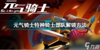 元气骑士特种骑士部队怎么解锁 元气骑士攻略推荐