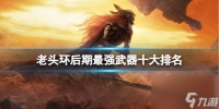 《艾尔登法环》后期最强武器十大排名介绍