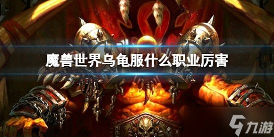 魔兽世界乌龟服什么职业厉害 魔兽世界乌龟服职业推荐