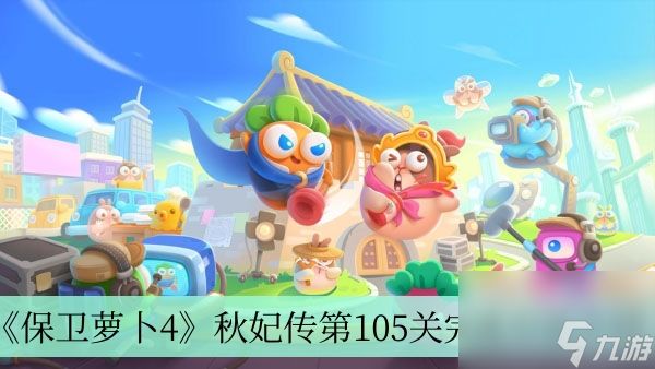 《保卫萝卜4》秋妃传第105关完成方法介绍