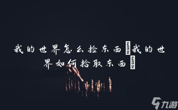 我的世界怎么捡东西(我的世界如何拾取东西)