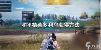 和平精英多利鸟怎么获取 和平精英内容推荐