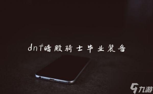 dnf暗殿骑士毕业装备