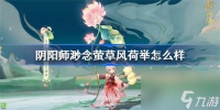 阴阳师渺念萤草风荷举皮肤怎么样 阴阳师渺念萤草风荷举皮肤详情介绍