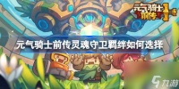 元气骑士前传灵魂守卫羁绊怎么选择 元气骑士前传灵魂守卫羁绊选择推荐