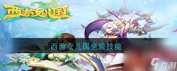 <a id='link_pop' class='keyword-tag' href='https://www.9game.cn/xyneg/'>西游女儿国</a>坐骑技能怎么用 西游女儿国坐骑技能介绍一览