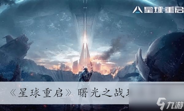 《星球重启》曙光之战玩法介绍