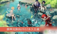 原神兑换码人物 《原神》2022永久五星角色兑换码推荐