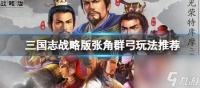 三国志战略版群弓玩法阵容介绍 三国志战略版张角玩法介绍