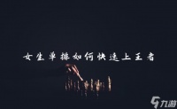 女生单排怎么快速上王者