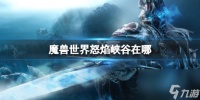 《魔兽世界》怒焰峡谷在哪里介绍