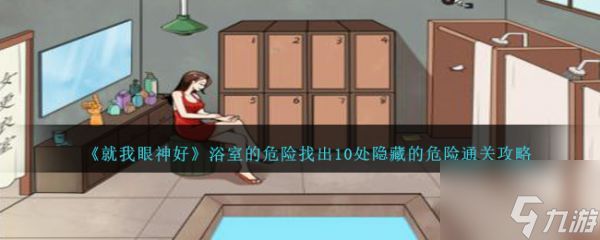 <a id='link_pop' class='keyword-tag' href='https://www.9game.cn/jwysh/'>就我眼神好</a>浴室的危险找出10处隐藏的危险怎么通关 通关攻略