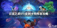 《云顶之弈手游》音刺卡特怎么玩 S10音刺卡特阵容攻略