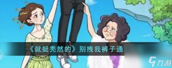 就挺秃然的别拽我裤子怎么过-别拽我裤子通关攻略