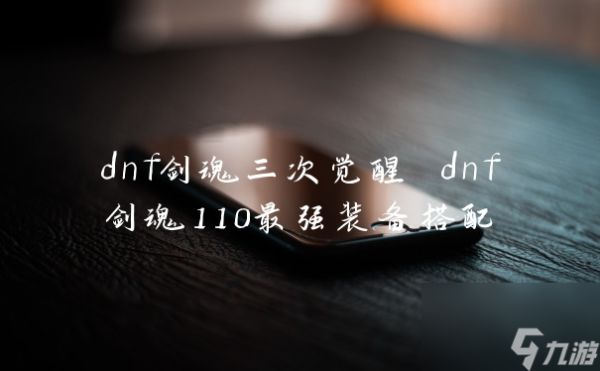 dnf剑魂三次觉醒 dnf剑魂110最强装备搭配