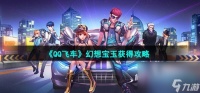 《QQ飞车》幻想宝玉获取攻略