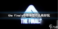 《the finals》中等体型使用枪械介绍
