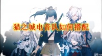 猫之城电音队怎么搭配