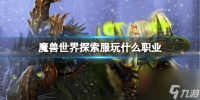 《魔兽世界》探索服职业推荐
