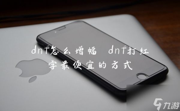 dnf怎么增幅 dnf打红字最便宜的方式