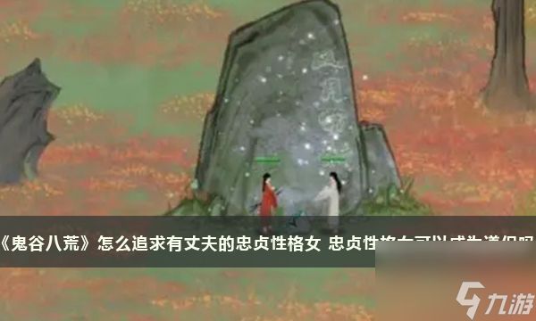 《鬼谷八荒》怎么追求有丈夫的忠贞性格女 忠贞性格女可以成为道侣吗