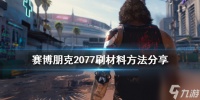 赛博朋克2077怎么刷材料 赛博朋克游戏刷材料方法推荐  必看