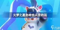 元梦之星怎样丢人丢的远 元梦之星丢人方法