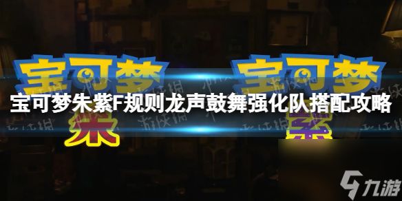 《宝可梦朱紫》F规则龙声鼓舞强化队搭配攻略