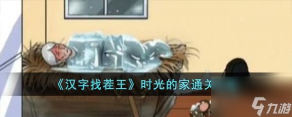 <a id='link_pop' class='keyword-tag' href='https://www.9game.cn/hzzcw/'>汉字找茬王</a>时光的家如何过-时光的家通关攻略分享「每日一条」