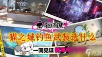 猫之城钓鱼武装选什么