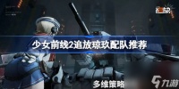 少女前线2追放琼玖配队推荐 少女前线2追放琼玖怎么配队
