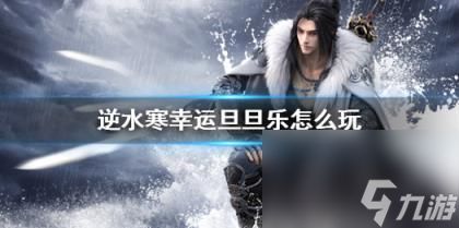 逆水寒幸运旦旦乐玩法攻略