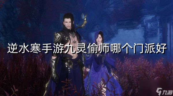 <a id='link_pop' class='keyword-tag' href='https://www.9game.cn/nishuihan1/'>逆水寒手游</a>九灵偷师哪个门派好