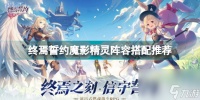 终焉誓约魔影精灵阵容怎么搭配 终焉誓约魔影精灵阵容搭配推荐  科普
