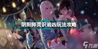 阴阳师灵识追凶怎么玩 阴阳师灵识追凶玩法攻略  待收藏